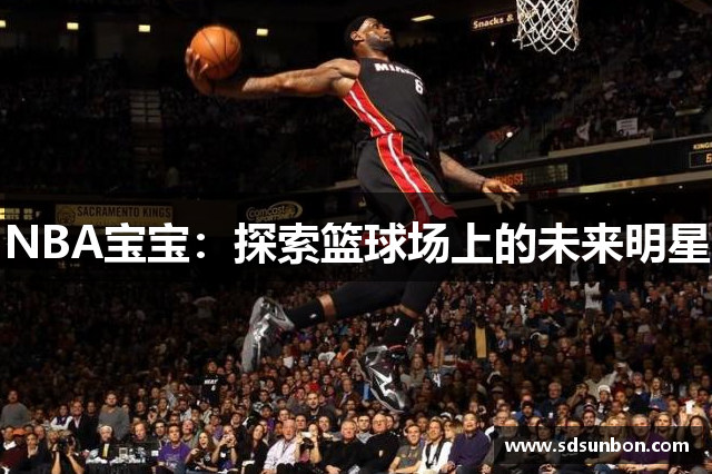 NBA宝宝：探索篮球场上的未来明星