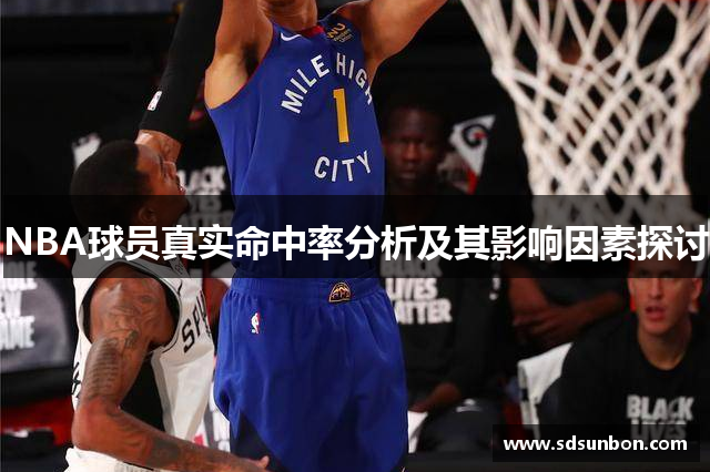 NBA球员真实命中率分析及其影响因素探讨
