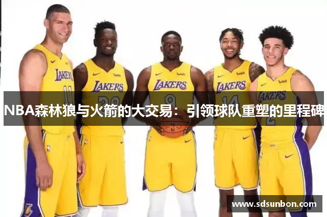 NBA森林狼与火箭的大交易：引领球队重塑的里程碑