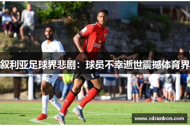 叙利亚足球界悲剧：球员不幸逝世震撼体育界